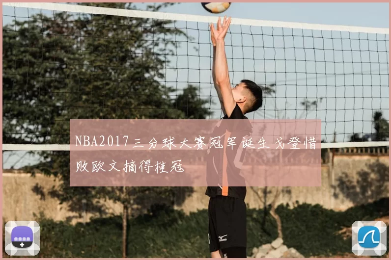 NBA2017三分球大赛冠军诞生戈登惜败欧文摘得桂冠
