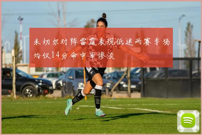 米切尔对阵雷霆表现低迷两赛季场均仅14分命中率惨淡