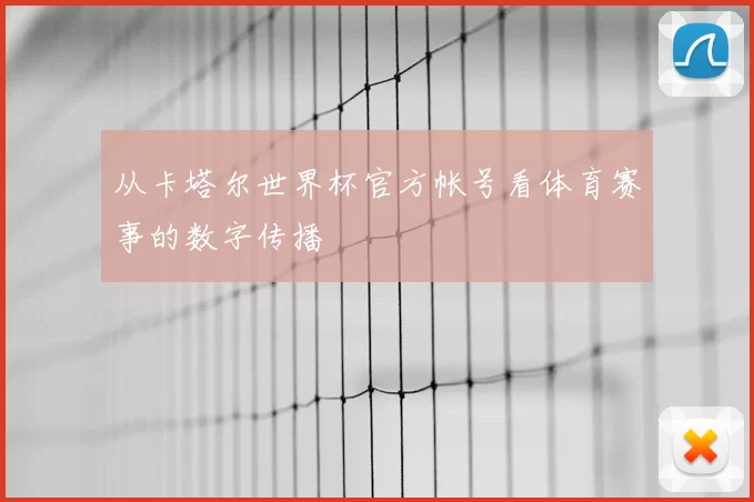 从卡塔尔世界杯官方帐号看体育赛事的数字传播