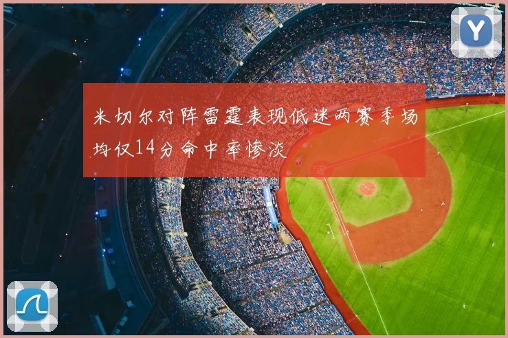 米切尔对阵雷霆表现低迷两赛季场均仅14分命中率惨淡