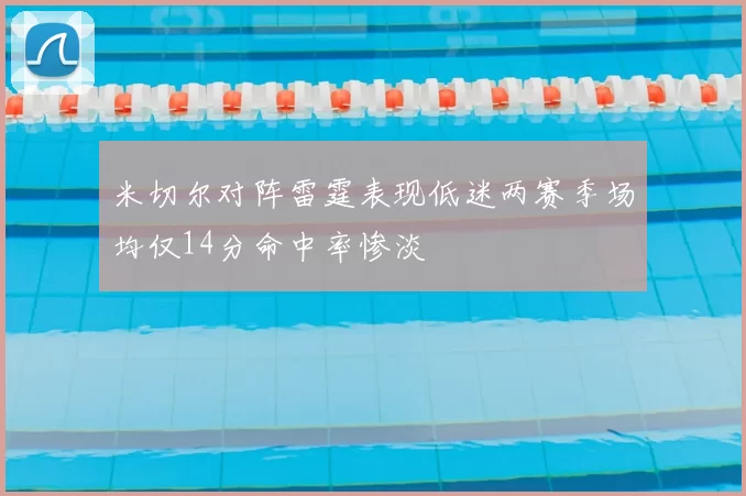 米切尔对阵雷霆表现低迷两赛季场均仅14分命中率惨淡