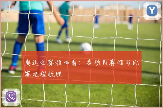 奥运会赛程回看：各项目赛程与比赛进程梳理