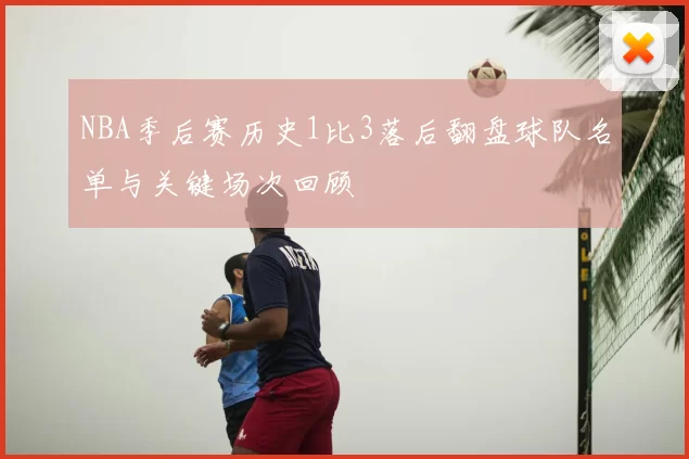 NBA季后赛历史1比3落后翻盘球队名单与关键场次回顾