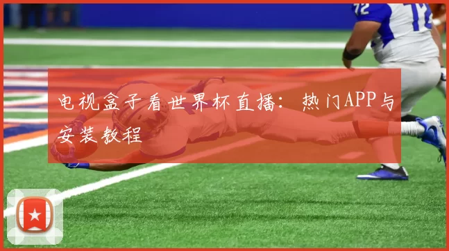 电视盒子看世界杯直播:热门APP与安装教程