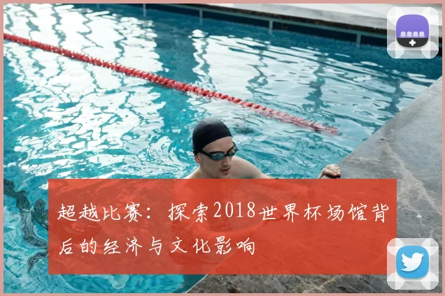 超越比赛：探索2018世界杯场馆背后的经济与文化影响