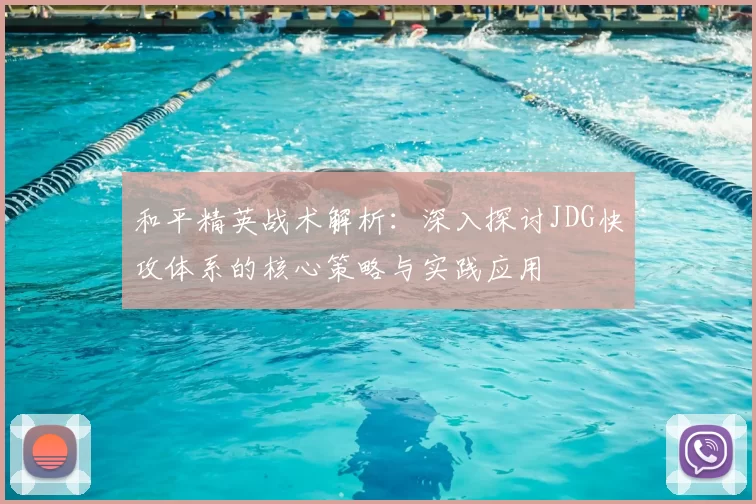 和平精英战术解析：深入探讨JDG快攻体系的核心策略与实践应用